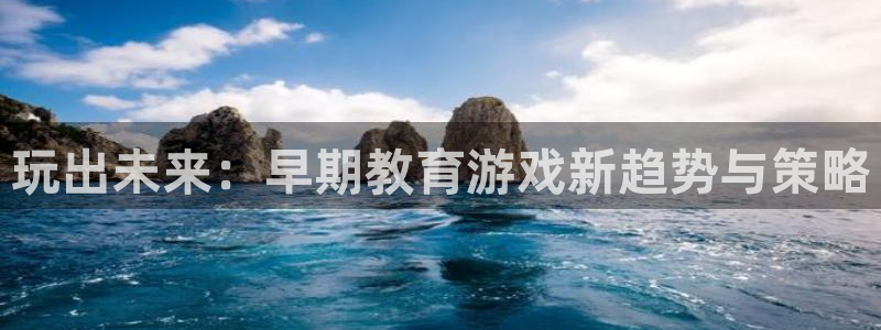  威廉希尔和inter对比：玩出未来：早期教育游戏新趋势与策略