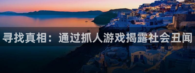威廉希尔和inter对比：寻找真相：通过抓人游戏揭露社会丑闻