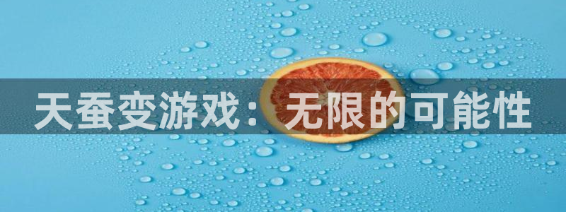  威廉希尔官网地址：天蚕变游戏：无限的可能性