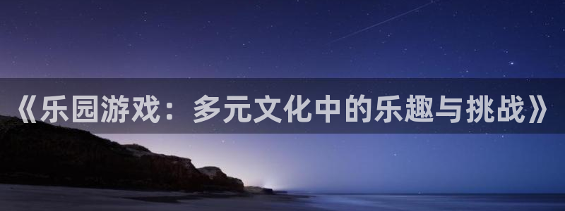  威廉希尔网站：《乐园游戏：多元文化中的乐趣与挑战》